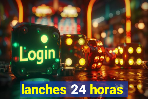 lanches 24 horas